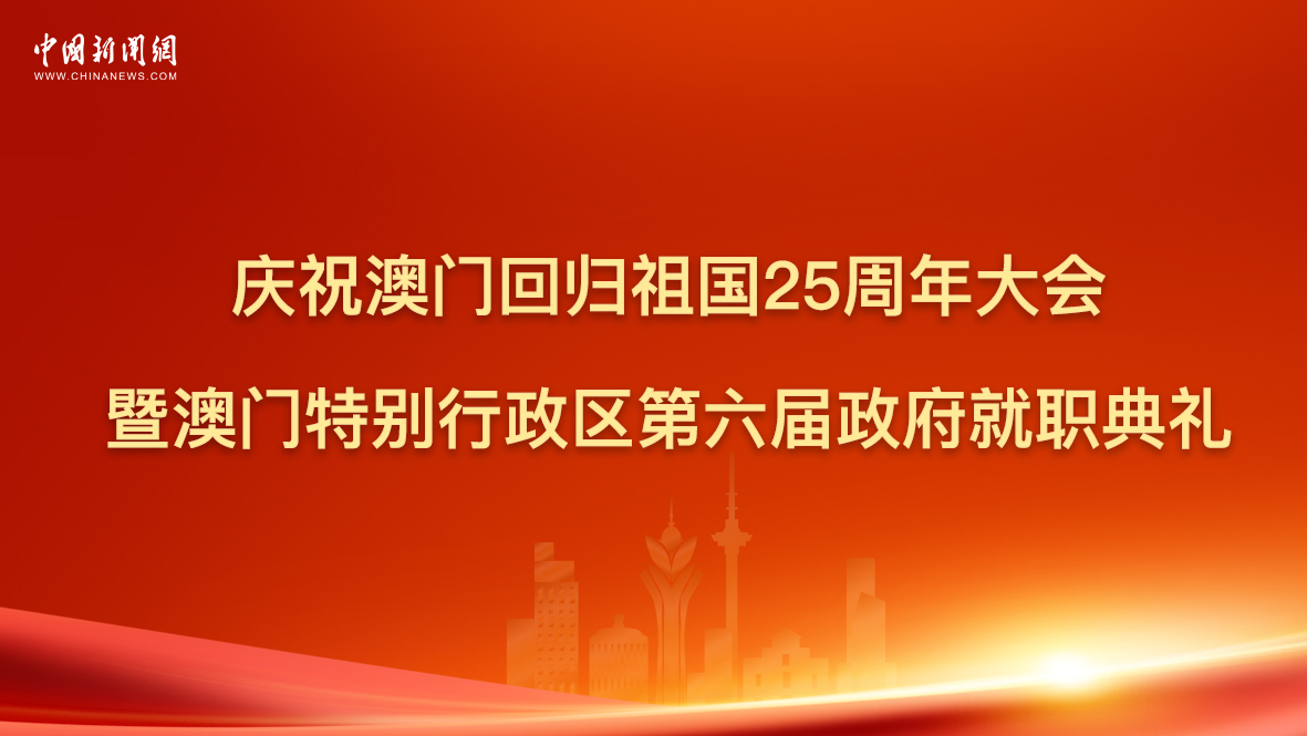 慶祝澳門回歸祖國25周年大會暨澳門特別行政區第六屆政府就職典禮